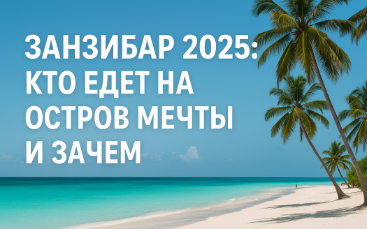 Занзибар 2025: кто едет на остров мечты и зачем
